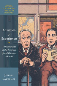 Title: Anxieties of Experience: The Literatures of the Americas from Whitman to Bolaño, Author: Jeffrey Lawrence