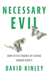 Title: Necessary Evil: How to Fix Finance by Saving Human Rights, Author: David Kinley