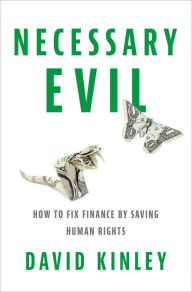 Title: Necessary Evil: How to Fix Finance by Saving Human Rights, Author: David Kinley