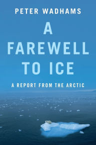 Title: A Farewell to Ice: A Report from the Arctic, Author: Peter Wadhams