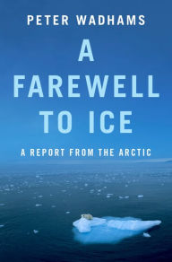 Title: A Farewell to Ice: A Report from the Arctic, Author: Peter Wadhams