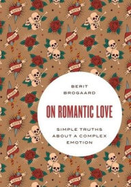 Title: On Romantic Love: Simple Truths about a Complex Emotion, Author: Berit Brogaard