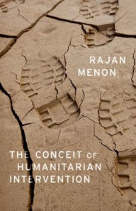 Title: The Conceit of Humanitarian Intervention, Author: Rajan Menon