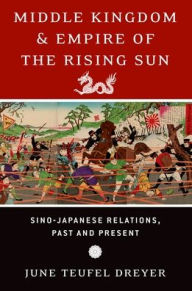 Title: Middle Kingdom and Empire of the Rising Sun: Sino-Japanese Relations, Past and Present, Author: June Teufel Dreyer