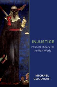 Title: Injustice: Political Theory for the Real World, Author: Michael Goodhart