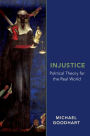 Injustice: Political Theory for the Real World