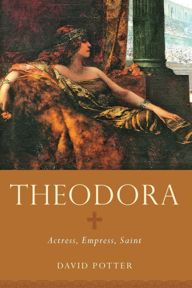 Theodora: Actress, Empress, Saint