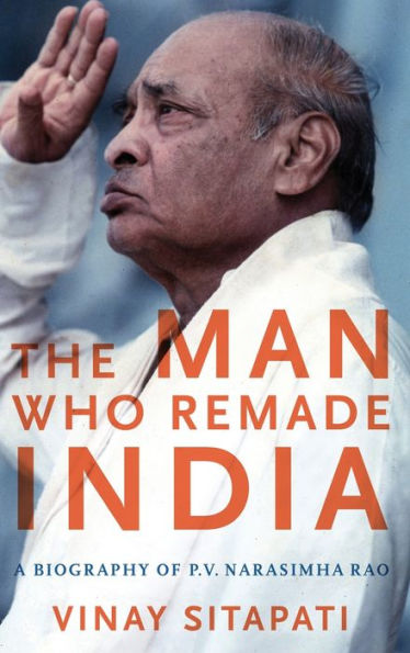 The Man Who Remade India: A Biography of P.V. Narasimha Rao