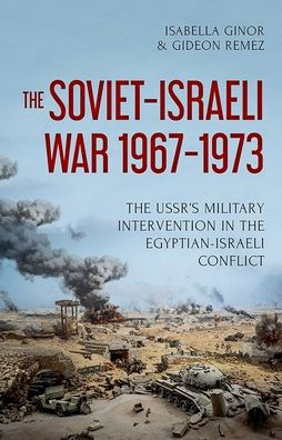 the Soviet-Israeli War, 1967-1973: USSR's Military Intervention Egyptian-Israeli Conflict