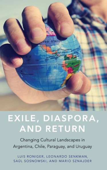 Exile, Diaspora, and Return: Changing Cultural Landscapes Argentina, Chile, Paraguay, Uruguay