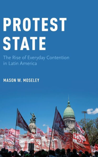 Protest State: The Rise of Everyday Contention in Latin America