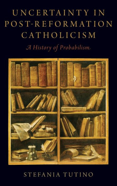 Uncertainty Post-Reformation Catholicism: A History of Probabilism