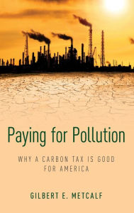 Title: Paying for Pollution: Why a Carbon Tax is Good for America, Author: Gilbert E. Metcalf