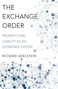 Title: The Exchange Order: Property and Liability as an Economic System, Author: Richard Adelstein