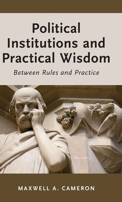 Political Institutions and Practical Wisdom: Between Rules Practice