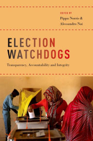 Title: Election Watchdogs: Transparency, Accountability and Integrity, Author: Pippa Norris