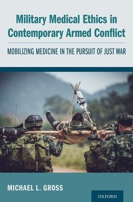 Military Medical Ethics Contemporary Armed Conflict: Mobilizing Medicine the Pursuit of Just War