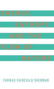 Free online book audio download Energy, Entropy, and the Flow of Nature (English literature) 9780190695354 FB2 PDB by Thomas F. Sherman