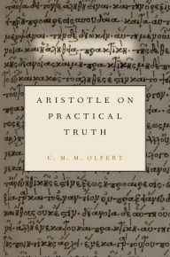 Title: Aristotle on Practical Truth, Author: C. M. M. Olfert