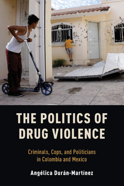 The Politics of Drug Violence: Criminals, Cops and Politicians Colombia Mexico