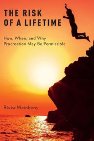 Title: The Risk of a Lifetime: How, When, and Why Procreation May Be Permissible, Author: Rivka Weinberg