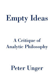 Title: Empty Ideas: A Critique of Analytic Philosophy, Author: Peter Unger