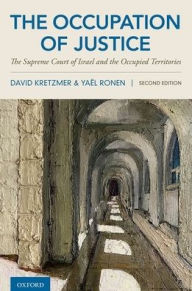 Title: The Occupation of Justice: The Supreme Court of Israel and the Occupied Territories, Author: David Kretzmer