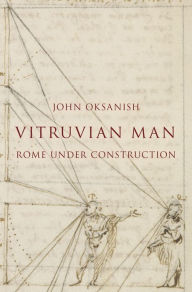 Title: Vitruvian Man: Rome under Construction, Author: John Oksanish