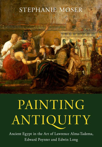 Painting Antiquity: Ancient Egypt in the Art of Lawrence Alma-Tadema, Edward Poynter and Edwin Long