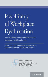 Title: Psychiatry of Workplace Dysfunction: Tools for Mental Health Professionals, Managers, and Employees, Author: Group for Advancement of Psychiatry Committee on Work and Organizations