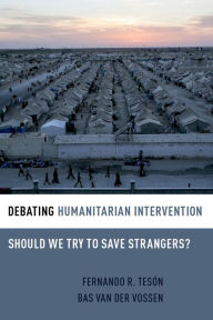 Title: Debating Humanitarian Intervention: Should We Try to Save Strangers?, Author: Fernando R. Tes#x000F3;n