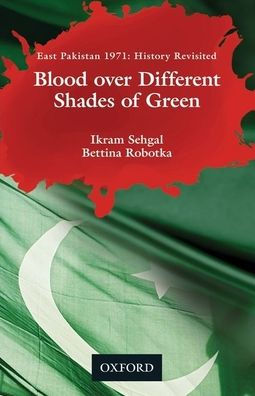 Blood over Different Shades of Green: East Pakistan 1971: History Revisited