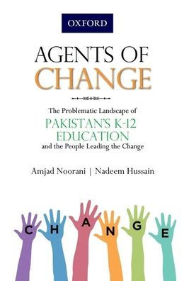 Agents of Change: the Problematic Landscape Pakistans K-12 Education and People Leading Change