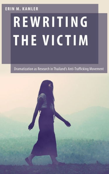 Rewriting the Victim: Dramatization as Research Thailand's Anti-Trafficking Movement