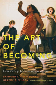 Title: The Art of Becoming: How Group Improvisation Works, Author: Raymond A. R. MacDonald