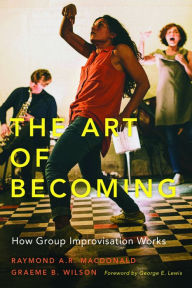 Title: The Art of Becoming: How Group Improvisation Works, Author: Raymond A. R. MacDonald