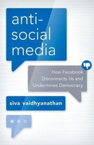 Online e books free download Antisocial Media: How Facebook Disconnects Us and Undermines Democracy CHM ePub PDB by Siva Vaidhyanathan 9780190841164 English version