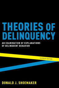 Title: Theories of Delinquency: An Examination of Explanations of Delinquent Behavior, Author: Donald J. Shoemaker