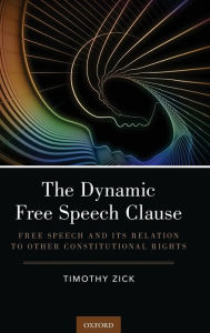 Title: The Dynamic Free Speech Clause: Free Speech and its Relation to Other Constitutional Rights, Author: Timothy Zick