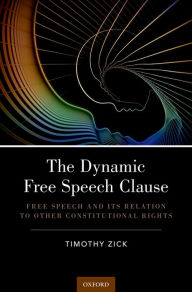 Title: The Dynamic Free Speech Clause: Free Speech and its Relation to Other Constitutional Rights, Author: Timothy Zick