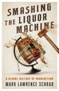 Free e books to download to kindle Smashing the Liquor Machine: A Global History of Prohibition