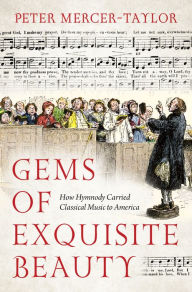 Title: Gems of Exquisite Beauty: How Hymnody Carried Classical Music to America, Author: Peter Mercer-Taylor