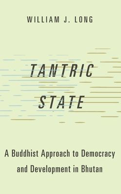 Tantric State: A Buddhist Approach to Democracy and Development Bhutan