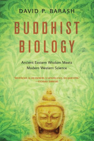 Title: Buddhist Biology: Ancient Eastern Wisdom Meets Modern Western Science, Author: David P. Barash