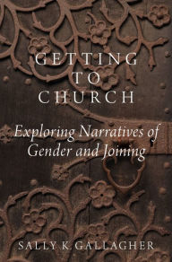Title: Getting to Church: Exploring Narratives of Gender and Joining, Author: Sally K. Gallagher