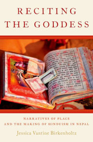 Title: Reciting the Goddess: Narratives of Place and the Making of Hinduism in Nepal, Author: Jessica Vantine Birkenholtz