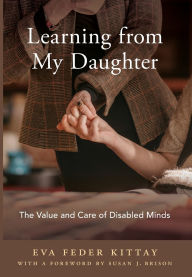 Title: Learning from My Daughter: The Value and Care of Disabled Minds, Author: Eva Feder Kittay