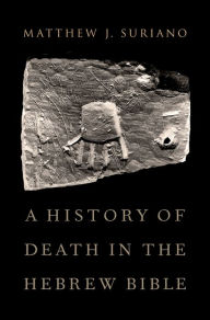 Title: A History of Death in the Hebrew Bible, Author: Matthew Suriano