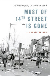 Title: Most of 14th Street Is Gone: The Washington, DC Riots of 1968, Author: J. Samuel Walker