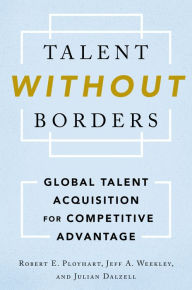 Title: Talent Without Borders: Global Talent Acquisition for Competitive Advantage, Author: Robert E. Ployhart